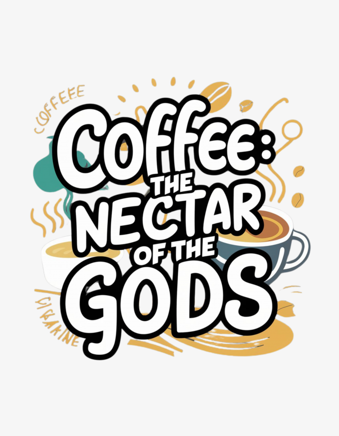 COFFEE THE NECTAR OF THE GODS